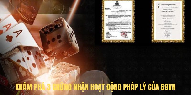 Khám phá 3 chứng nhận hoạt động pháp lý của 69VN