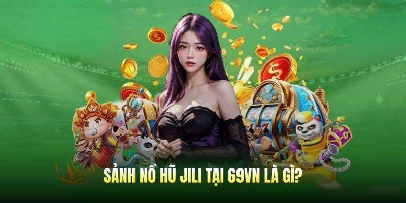 Tổng quan đôi nét về sảnh nổ hũ Jili 69VN